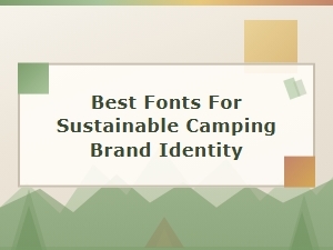 Best Fonts for a Sustainable Camping Brand Identity