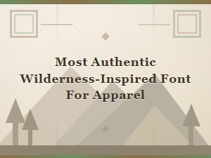 Most Authentic Wilderness-Inspired Font for Apparel
