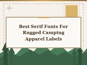 Best Serif Fonts for Rugged Camping Apparel Labels