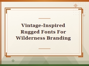 Vintage-Inspired Rugged Fonts for Wilderness Branding